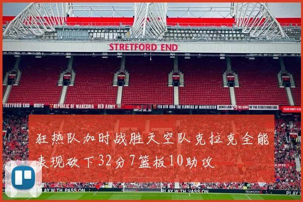 狂热队加时战胜天空队克拉克全能表现砍下32分7篮板10助攻