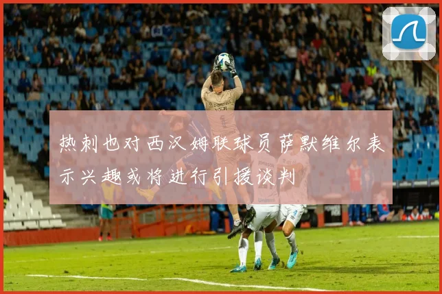 热刺也对西汉姆联球员萨默维尔表示兴趣或将进行引援谈判